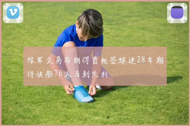 绿军交易布朗得首轮签球迷28年期待快船76人马刺失利